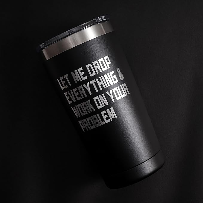 ARIABLE Stainless Steel Tumbler - Let me Drop Everything & Work On Your Problem - Beautiful Laser Engraved Design - Great Birthday Christmas Gifts For Hot & Cold Beverages - 20 Oz Black Gifts for Men